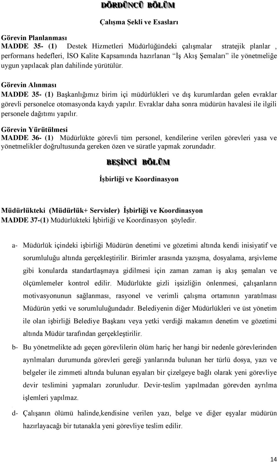 Görevin Alınması MADDE 35- (1) Başkanlığımız birim içi müdürlükleri ve dış kurumlardan gelen evraklar görevli personelce otomasyonda kaydı yapılır.