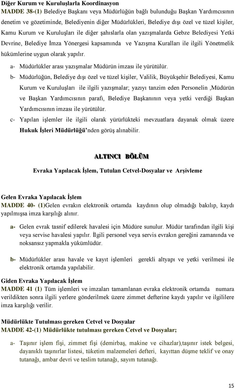 hükümlerine uygun olarak yapılır. a- Müdürlükler arası yazışmalar Müdürün imzası ile yürütülür.