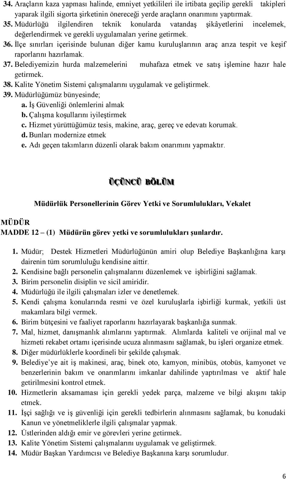 İlçe sınırları içerisinde bulunan diğer kamu kuruluşlarının araç arıza tespit ve keşif raporlarını hazırlamak. 37.