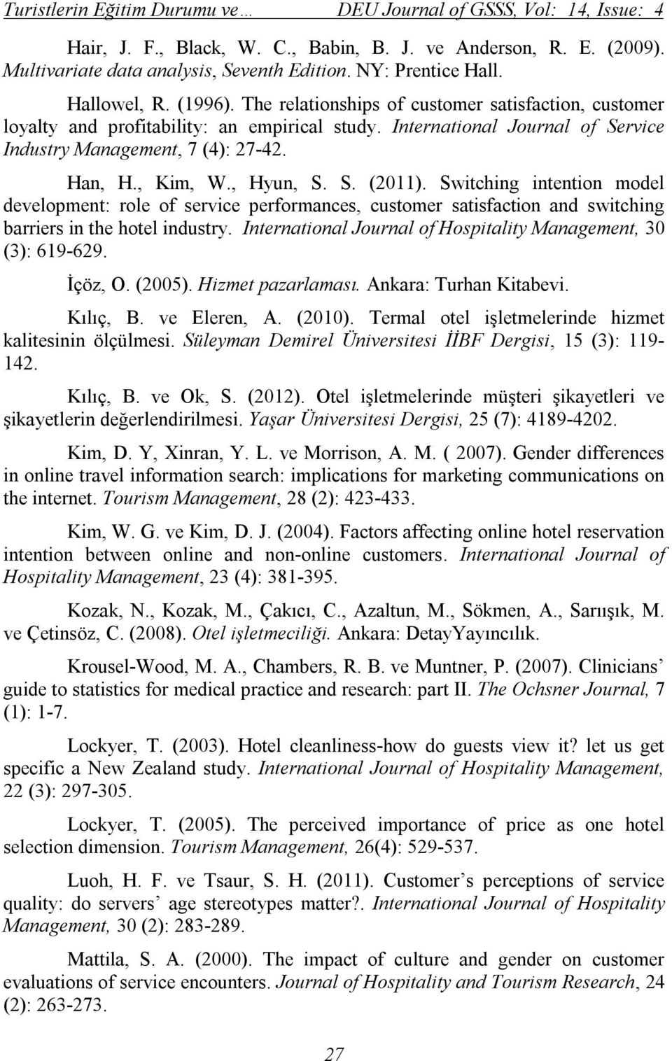 , Kim, W., Hyun, S. S. (2011). Switching intention model development: role of service performances, customer satisfaction and switching barriers in the hotel industry.