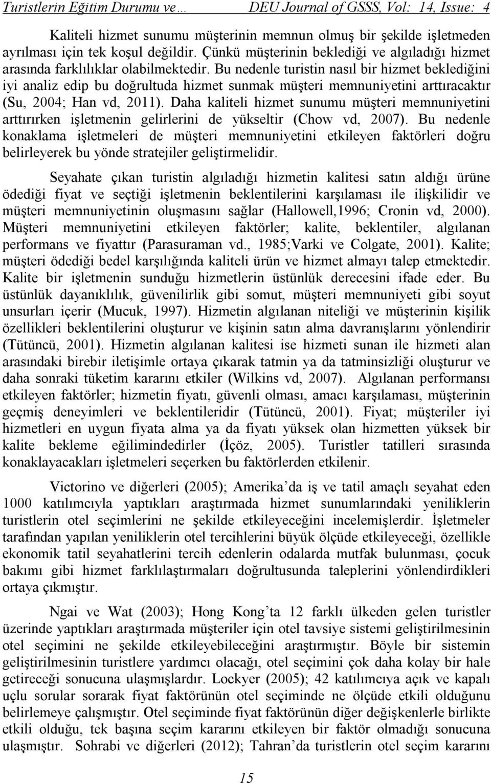 Bu nedenle turistin nasıl bir hizmet beklediğini iyi analiz edip bu doğrultuda hizmet sunmak müşteri memnuniyetini arttıracaktır (Su, 2004; Han vd, 2011).