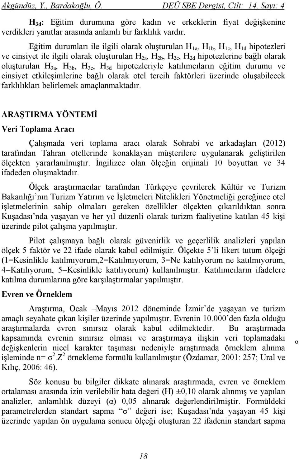 3c, H 3d hipotezleriyle katılımcıların eğitim durumu ve cinsiyet etkileşimlerine bağlı olarak otel tercih faktörleri üzerinde oluşabilecek farklılıkları belirlemek amaçlanmaktadır.