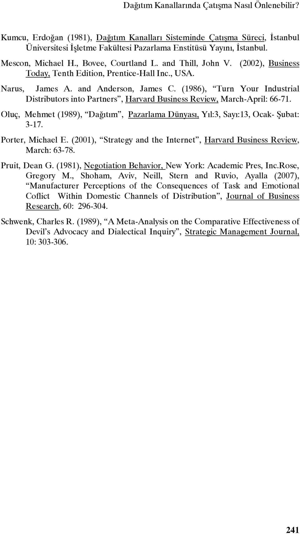 (1986), Turn Your Industrial Distributors into Partners, Harvard Business Review, March-April: 66-71. Oluç, Mehmet (1989), Dağıtım, Pazarlama Dünyası, Yıl:3, Sayı:13, Ocak- Şubat: 3-17.