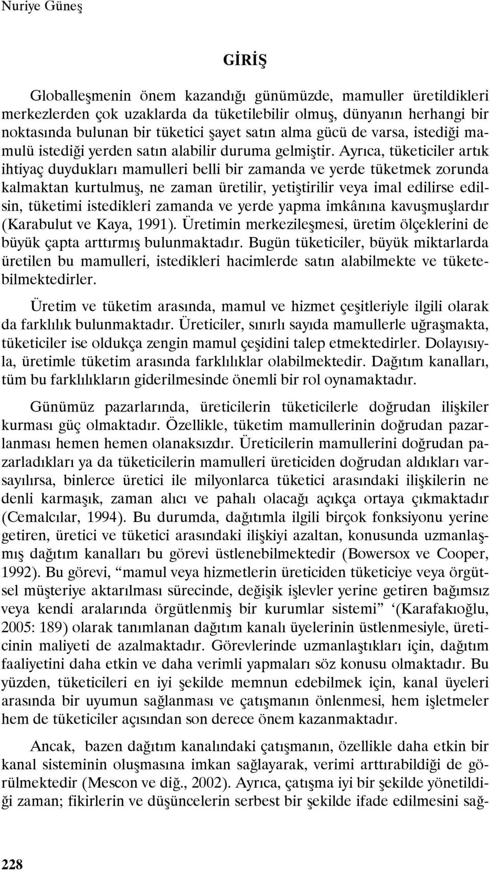 Ayrıca, tüketiciler artık ihtiyaç duydukları mamulleri belli bir zamanda ve yerde tüketmek zorunda kalmaktan kurtulmuş, ne zaman üretilir, yetiştirilir veya imal edilirse edilsin, tüketimi