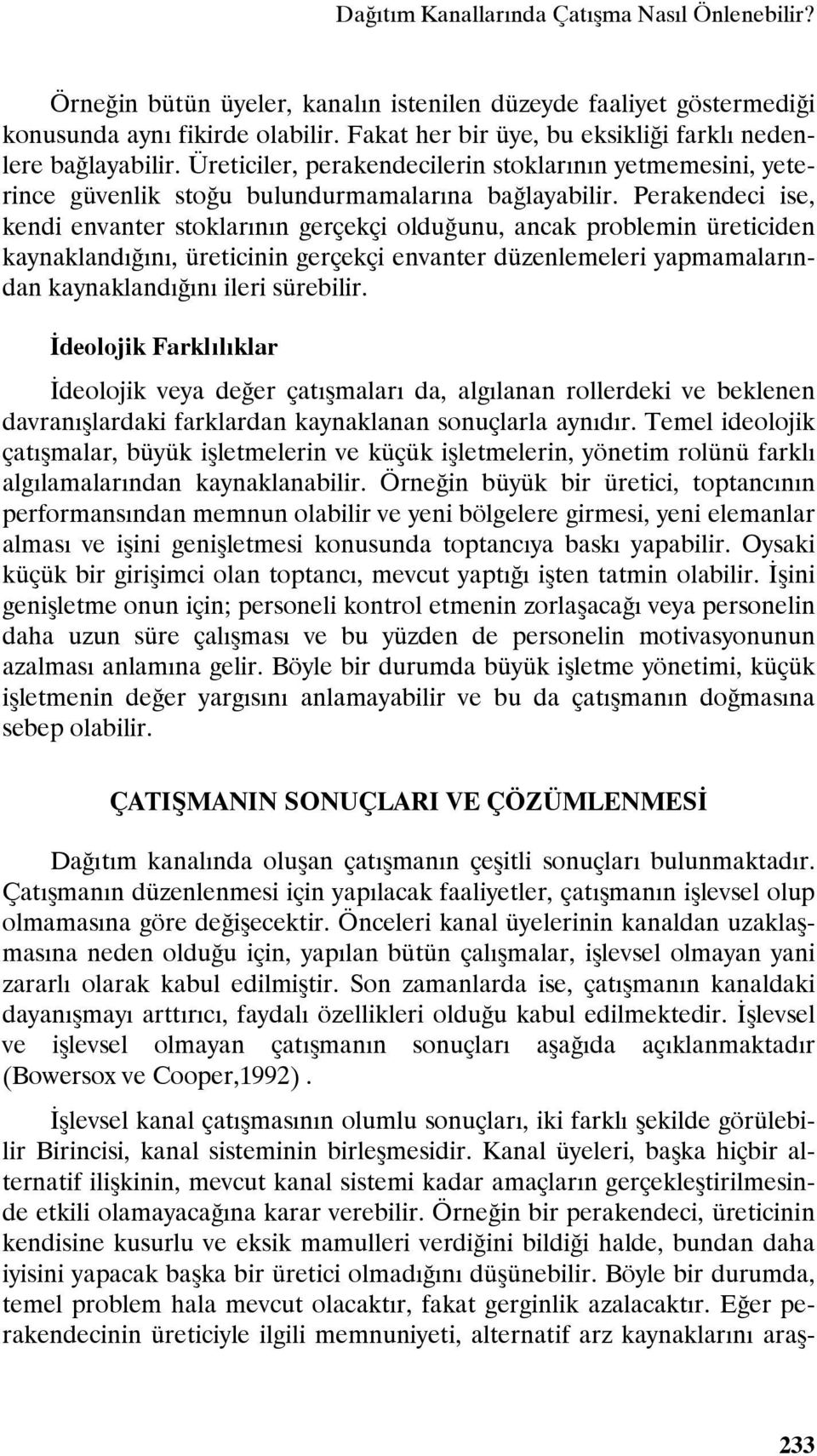 Perakendeci ise, kendi envanter stoklarının gerçekçi olduğunu, ancak problemin üreticiden kaynaklandığını, üreticinin gerçekçi envanter düzenlemeleri yapmamalarından kaynaklandığını ileri sürebilir.