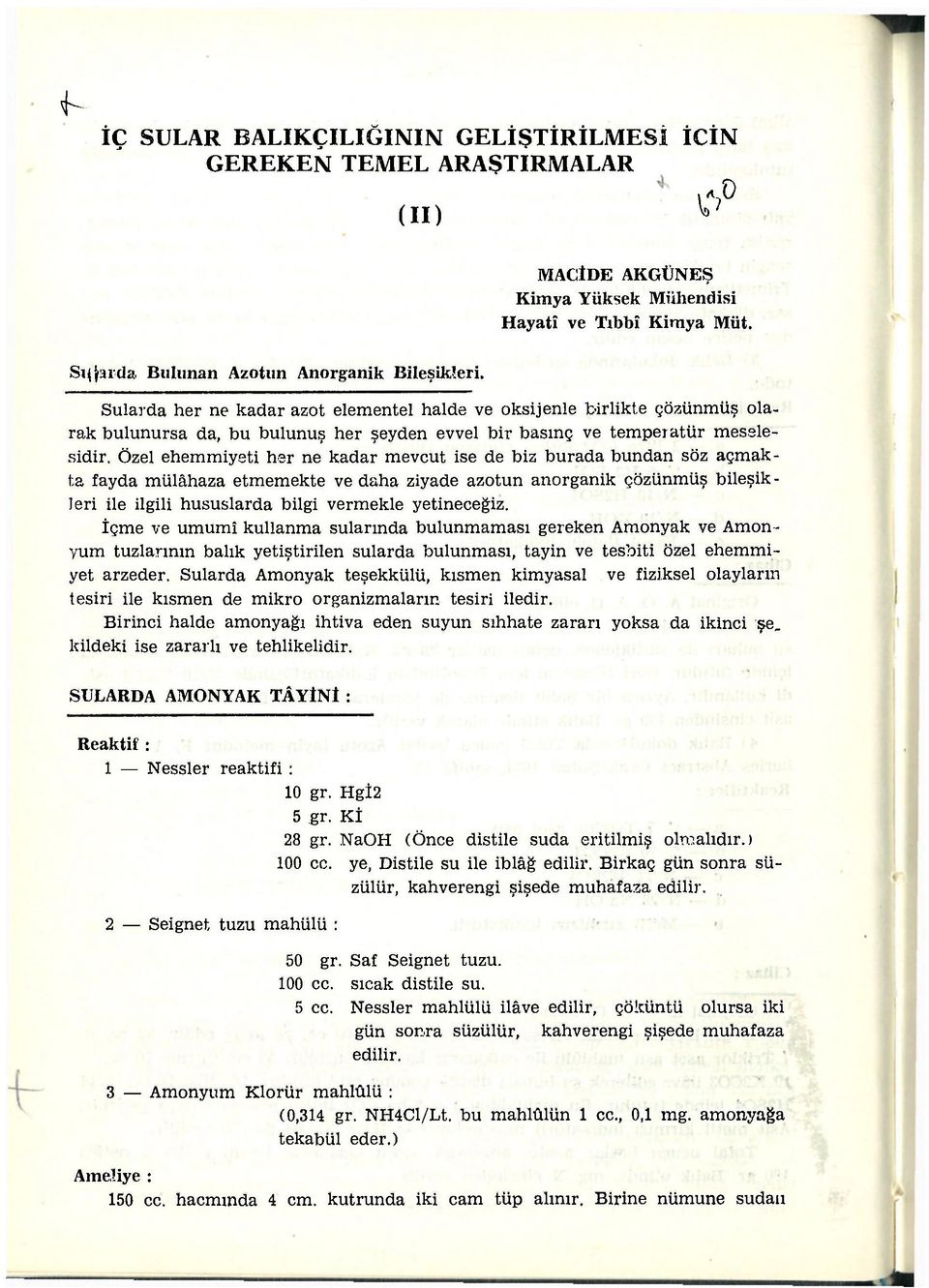 Özel ehemmiyeti her ne kadar mevcut ise de biz burada bundan söz açmakta fayda mülâhaza etmemekte ve daha ziyade azotun anorganik çözünmüş bileşikleri ile ilgili hususlarda bilgi vermekle yetineceğiz.