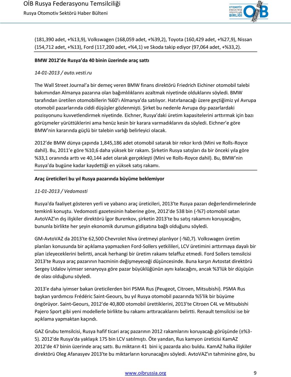 ru The Wall Street Journal a bir demeç veren BMW finans direktörü Friedrich Eichiner otomobil talebi bakımından Almanya pazarına olan bağımlılıklarını azaltmak niyetinde olduklarını söyledi.