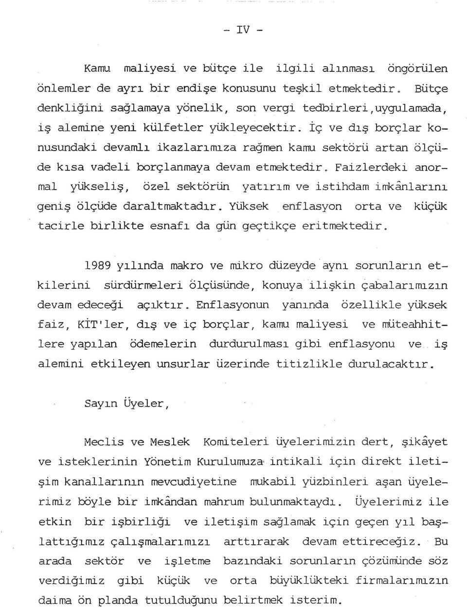 İç ve dş borçlar konusundaki devaml ikazlarmza rağmen kamu sektörü artan ölçüde ksa vadeli borçlanmaya devam etmektedir.