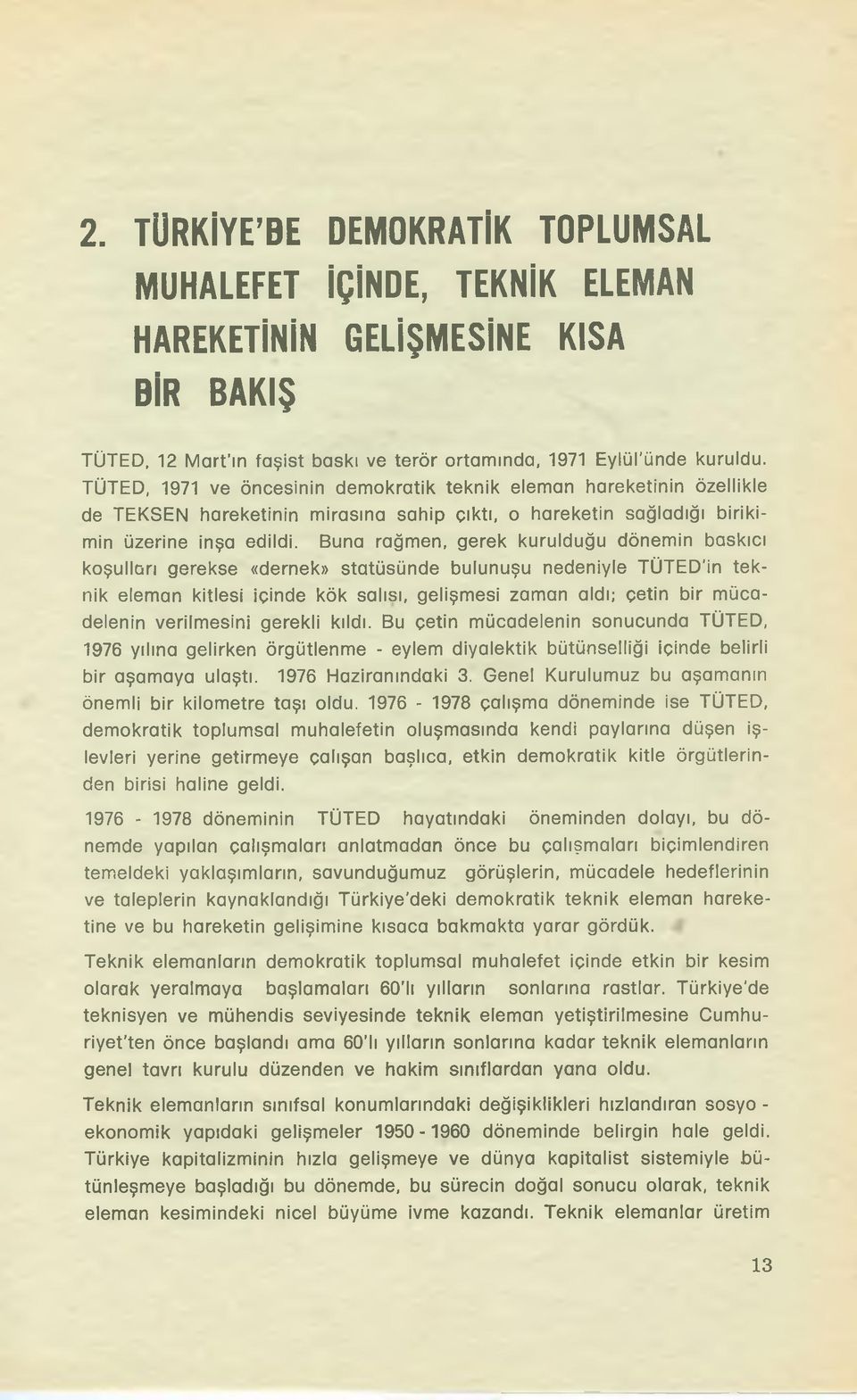 Buna rağmen, gerek kurulduğu dönemin baskıcı koşulları gerekse «dernek» statüsünde bulunuşu nedeniyle TÜTED'in teknik eleman kitlesi içinde kök salısı, gelişmesi zaman aldı; çetin bir mücadelenin