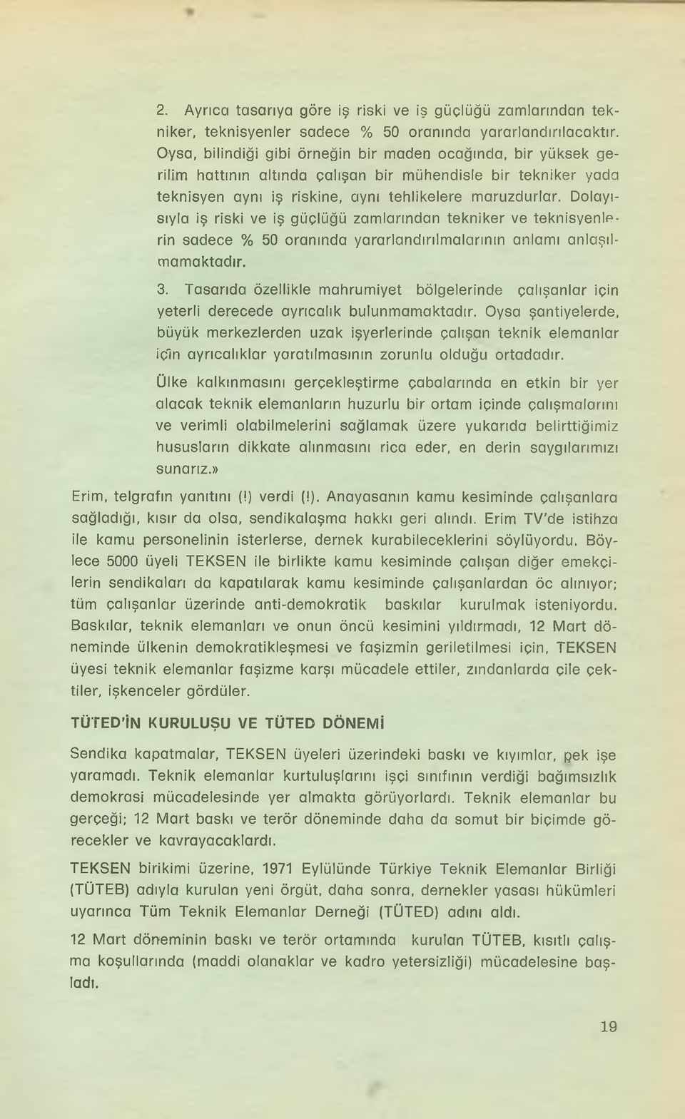 Dolayısıyla iş riski ve iş güçlüğü zamlarından tekniker ve teknisyenlerin sadece % 50 oranında yararlandırılmalarının anlamı anlaşılmamaktadır. 3.