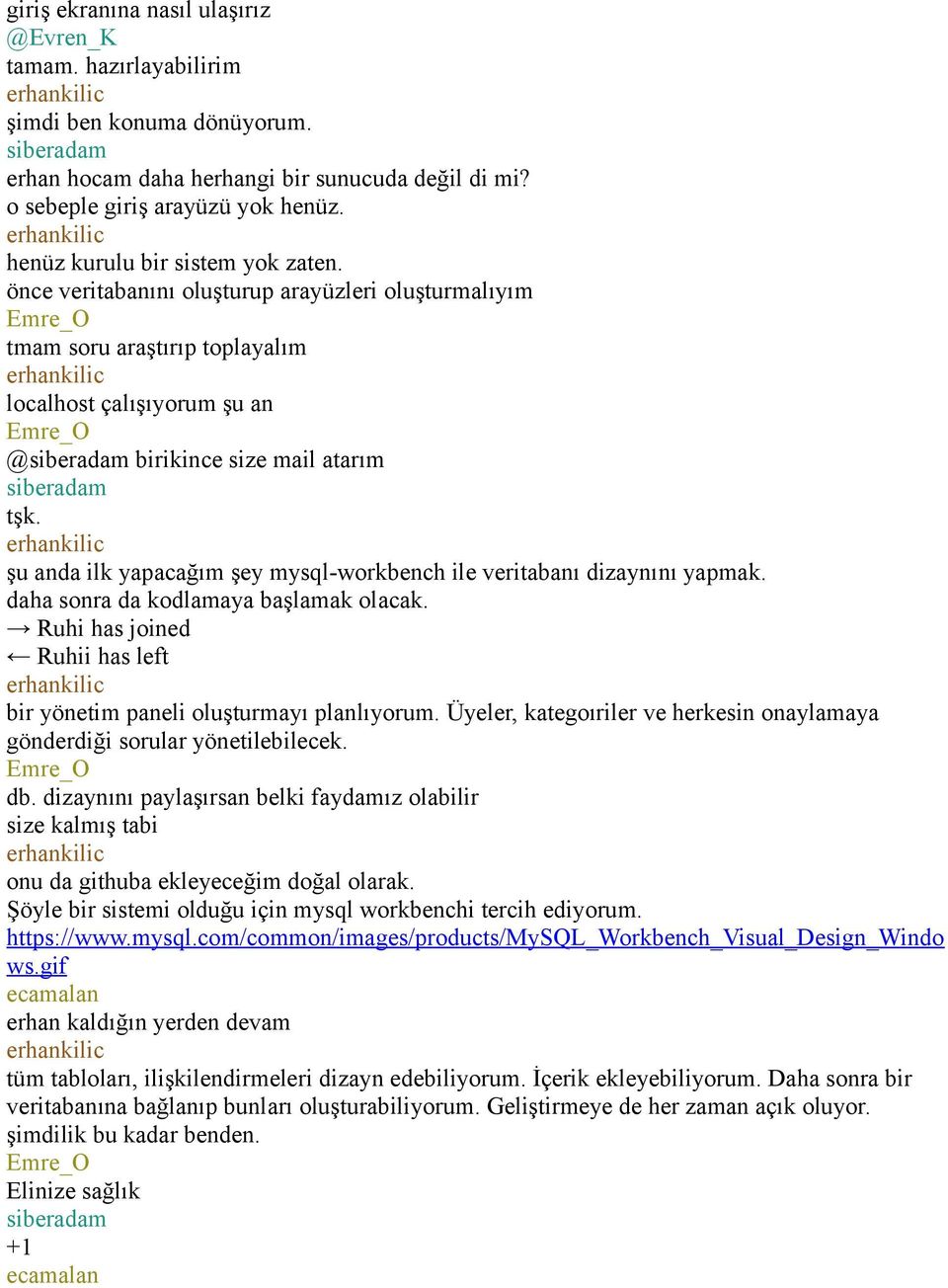 şu anda ilk yapacağım şey mysql-workbench ile veritabanı dizaynını yapmak. daha sonra da kodlamaya başlamak olacak. has joined i has left bir yönetim paneli oluşturmayı planlıyorum.