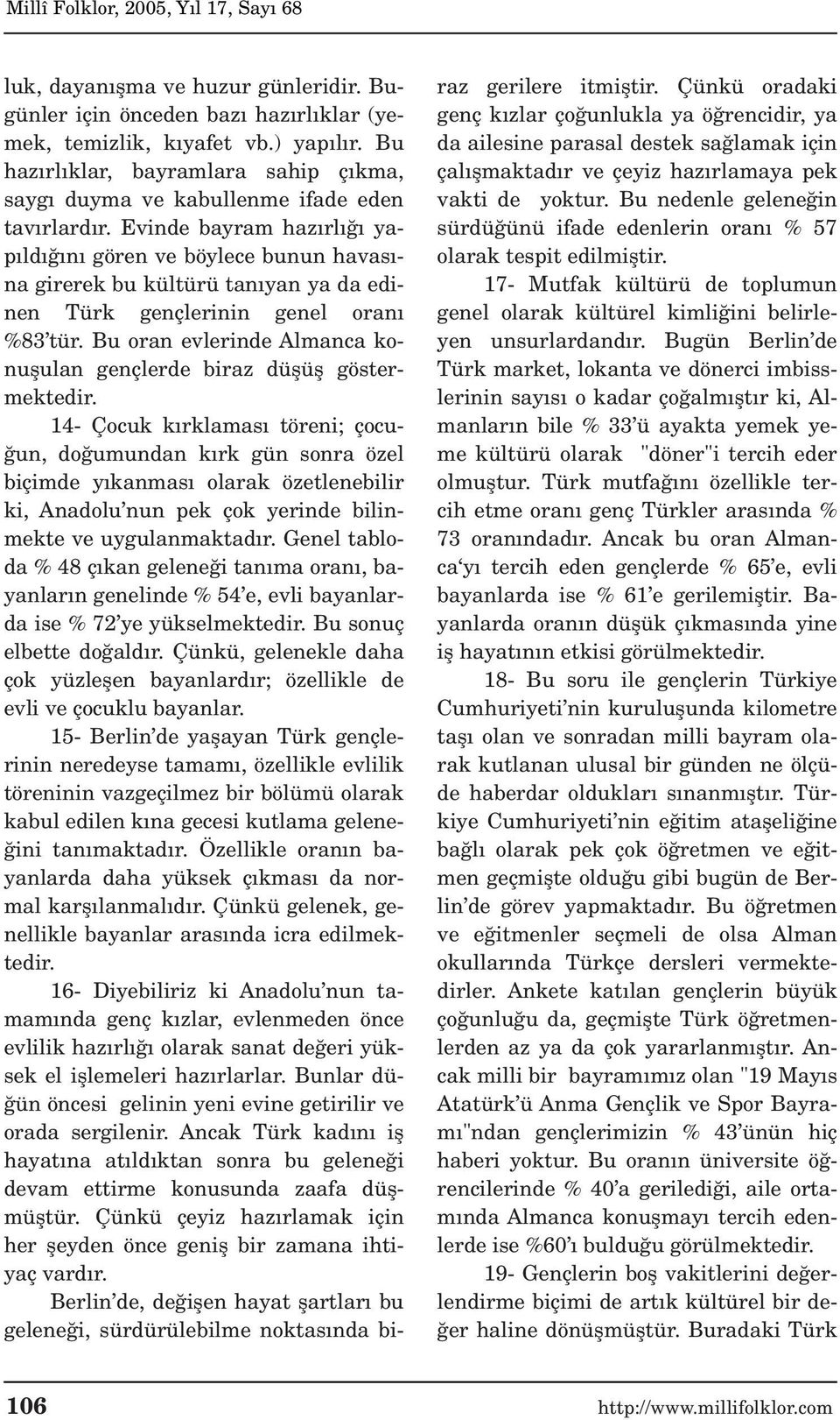 Evinde bayram haz rl yap ld n gören ve böylece bunun havas - na girerek bu kültürü tan yan ya da edinen Türk gençlerinin genel oran %83 tür.