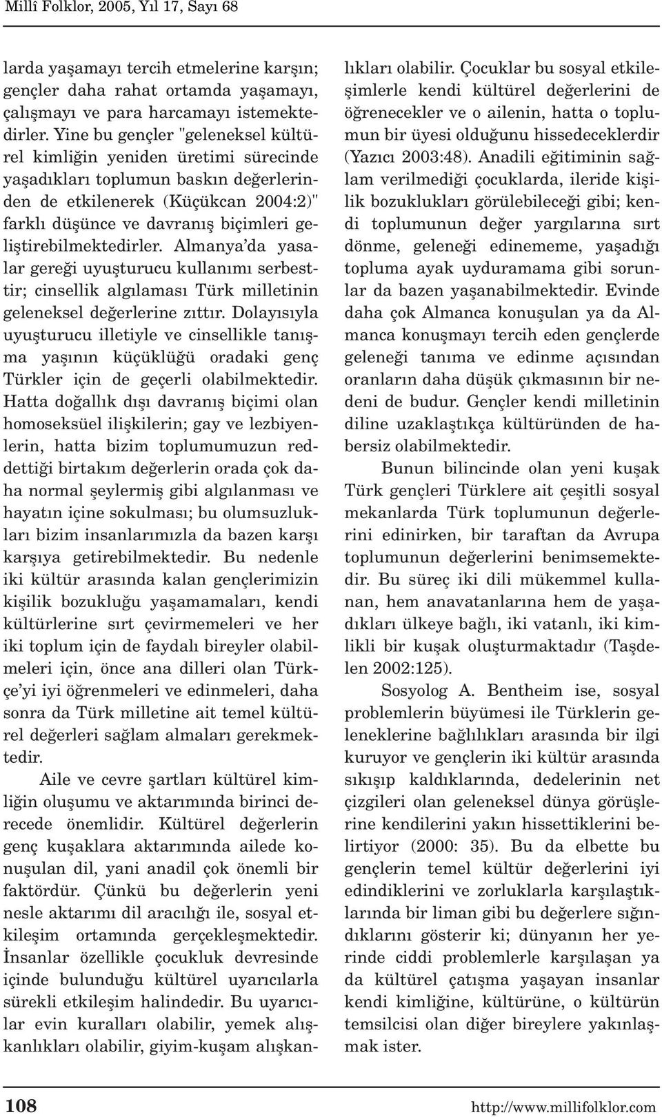 gelifltirebilmektedirler. Almanya da yasalar gere i uyuflturucu kullan m serbesttir; cinsellik alg lamas Türk milletinin geleneksel de erlerine z tt r.