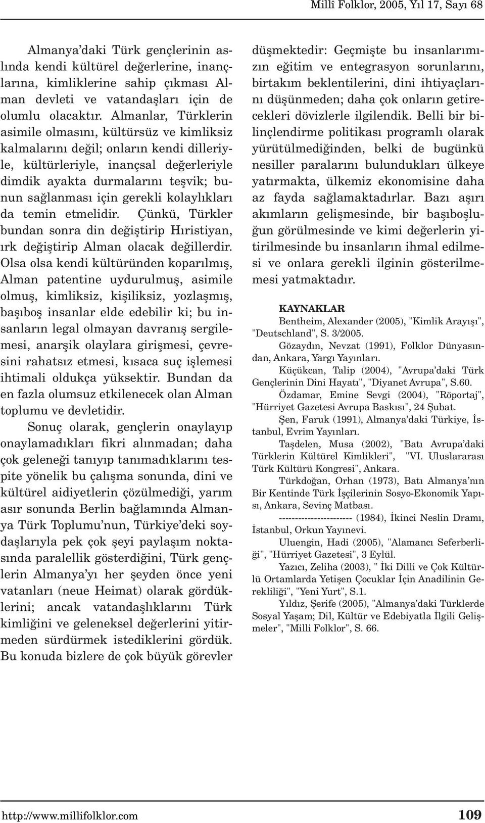 gerekli kolayl klar da temin etmelidir. Çünkü, Türkler bundan sonra din de ifltirip H ristiyan, rk de ifltirip Alman olacak de illerdir.