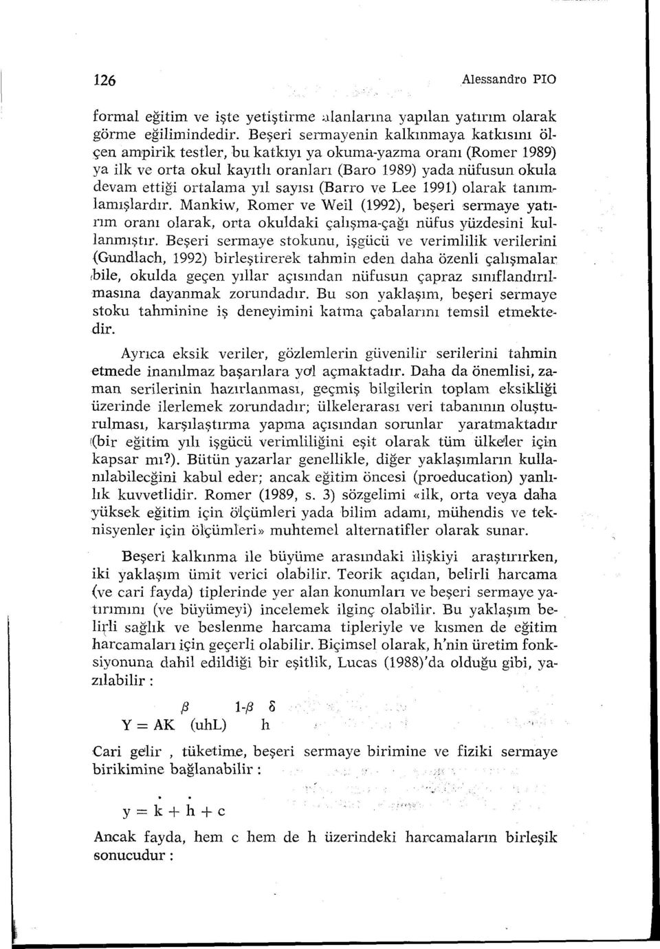 yıl sayısı (Barro ve Lee 1991) olarak tanım" lamışlardır. Mankiw, Romer ve Weil (1992), beşeri sermaye yatırım oranı olarak, orta okuldaki çalışma-çağı nüfus yüzdesini kullanmıştır.