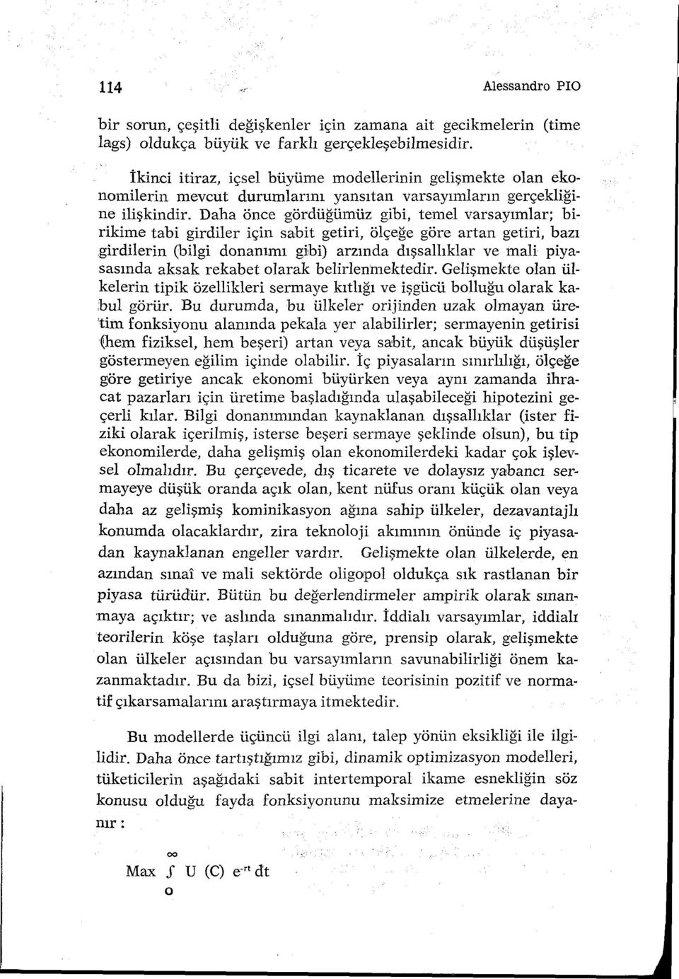 Daha önce gördüğümüz gibi, temel varsayımlar; birikime tabi girdiler için sabit getiri, ölçeğe göre artan getiri, bazı girdilerin (bilgi donanıını g1bi) arzında dışsallıklar ve mali piyasasında aksak