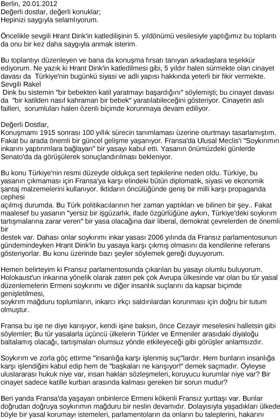 Ne yazık ki Hrant Dink'in katledilmesi gibi, 5 yıldır halen sürmekte olan cinayet davası da Türkiye'nin bugünkü siyasi ve adli yapısı hakkında yeterli bir fikir vermekte.