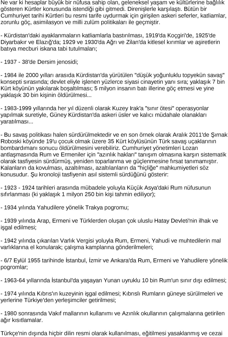- Kürdistan'daki ayaklanmaların katliamlarla bastırılması, 1919'da Koçgiri'de, 1925'de Diyarbakır ve Elazığ'da; 1929 ve 1930'da Ağrı ve Zilan'da kitlesel kırımlar ve aşiretlerin batıya mecburi iskana