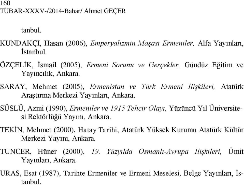 SARAY, Mehmet (2005), Ermenistan ve Türk Ermeni İlişkileri, Atatürk Araştırma Merkezi Yayınları, Ankara.