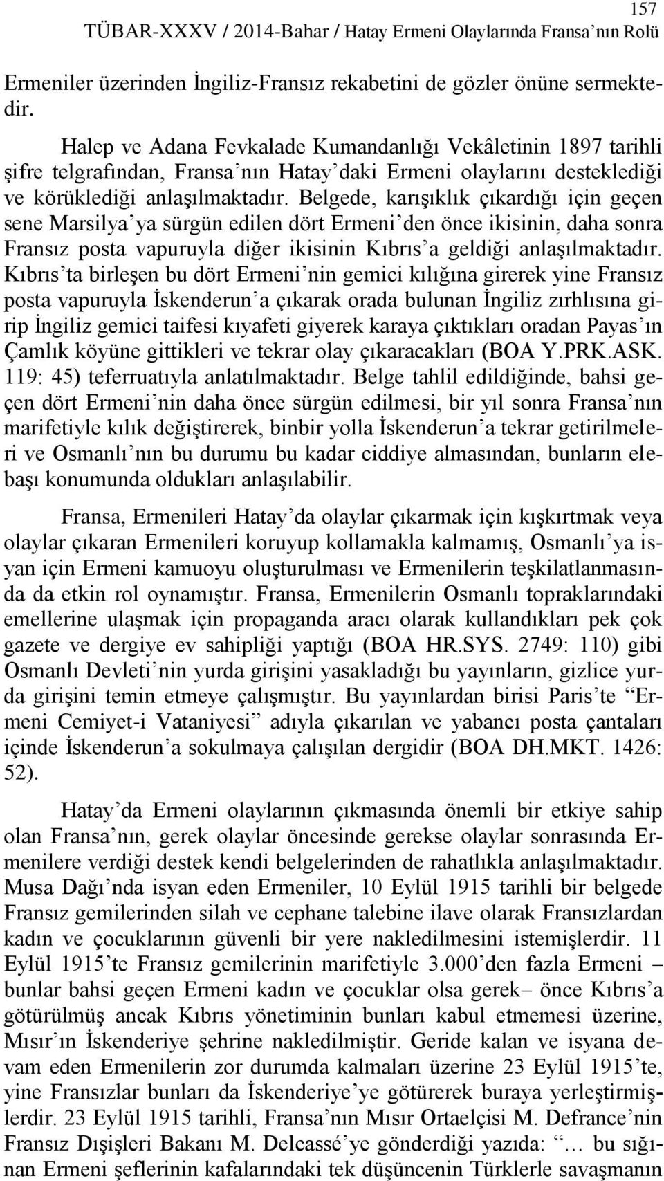 Belgede, karışıklık çıkardığı için geçen sene Marsilya ya sürgün edilen dört Ermeni den önce ikisinin, daha sonra Fransız posta vapuruyla diğer ikisinin Kıbrıs a geldiği anlaşılmaktadır.