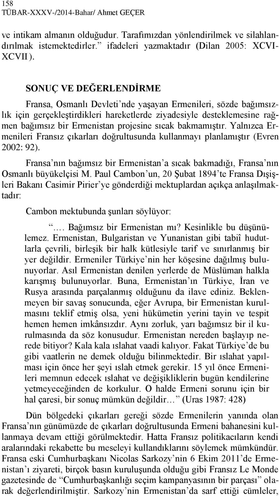 sıcak bakmamıştır. Yalnızca Ermenileri Fransız çıkarları doğrultusunda kullanmayı planlamıştır (Evren 2002: 92). Fransa nın bağımsız bir Ermenistan a sıcak bakmadığı, Fransa nın Osmanlı büyükelçisi M.
