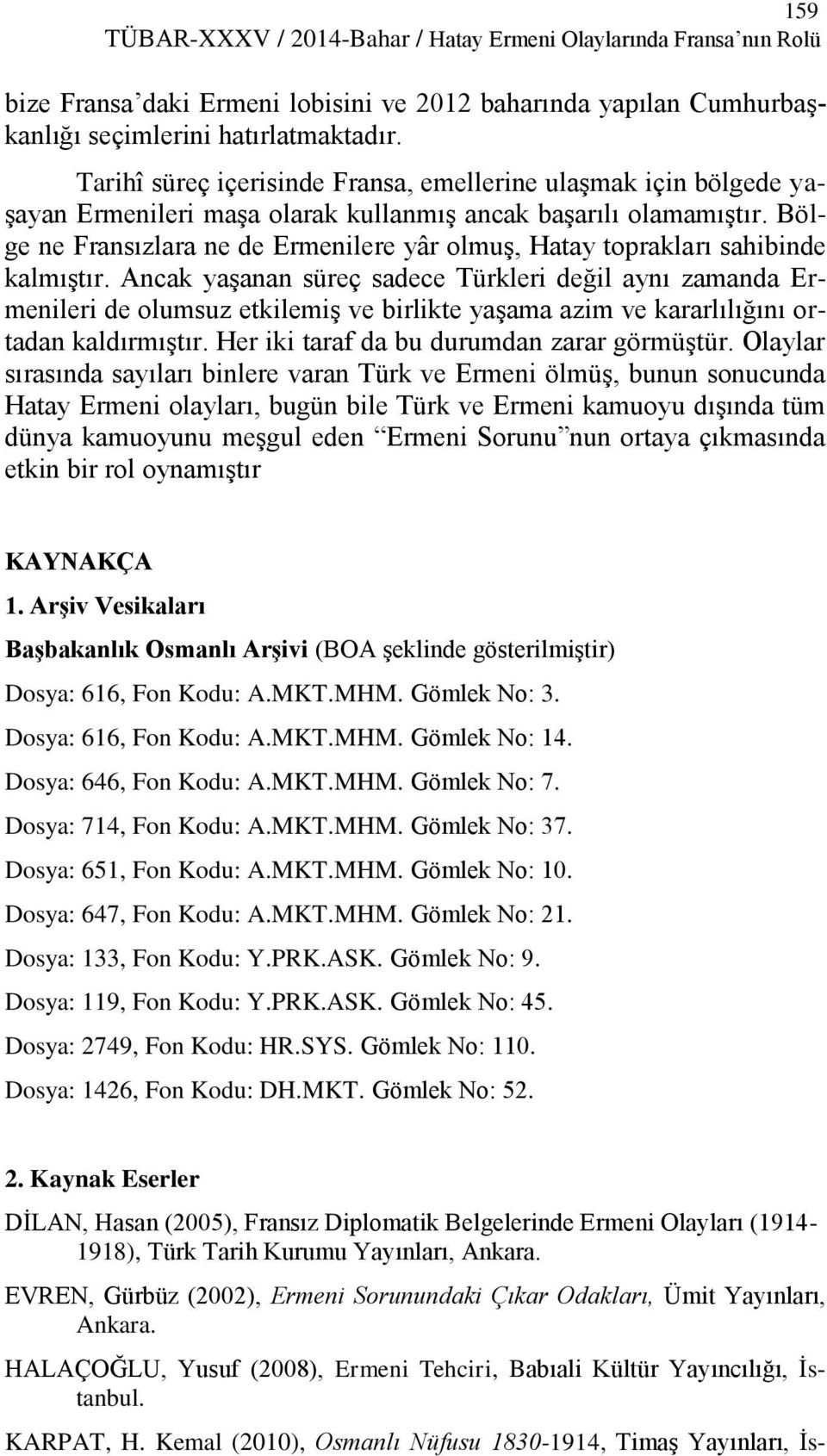 Bölge ne Fransızlara ne de Ermenilere yâr olmuş, Hatay toprakları sahibinde kalmıştır.