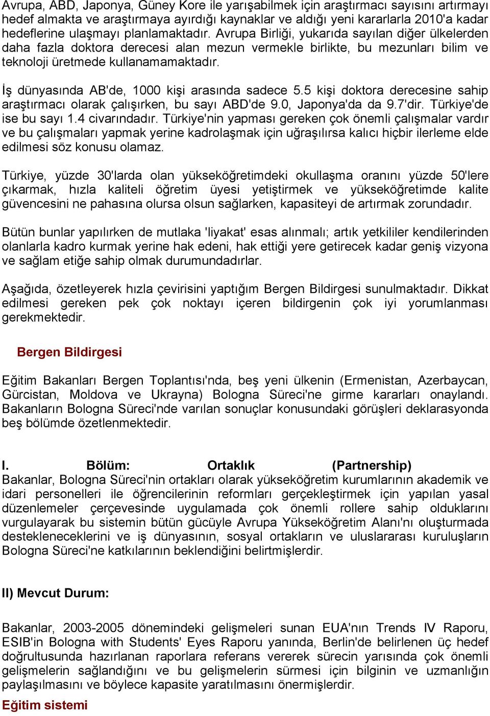 İş dünyasında AB'de, 1000 kişi arasında sadece 5.5 kişi doktora derecesine sahip araştırmacı olarak çalışırken, bu sayı ABD'de 9.0, Japonya'da da 9.7'dir. Türkiye'de ise bu sayı 1.4 civarındadır.