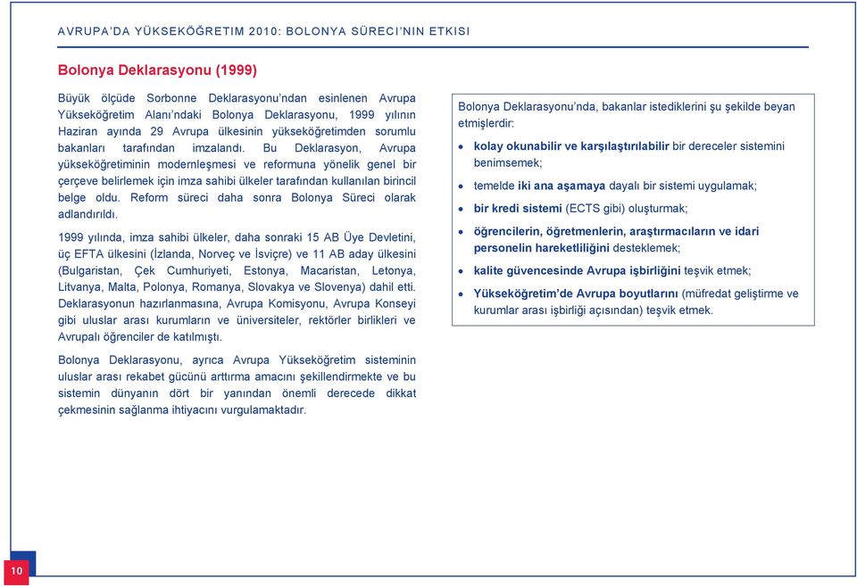 Bu Deklarasyon, Avrupa yükseköğretiminin modernleşmesi ve reformuna yönelik genel bir çerçeve belirlemek için imza sahibi ülkeler taraf ndan kullan lan birincil belge oldu.