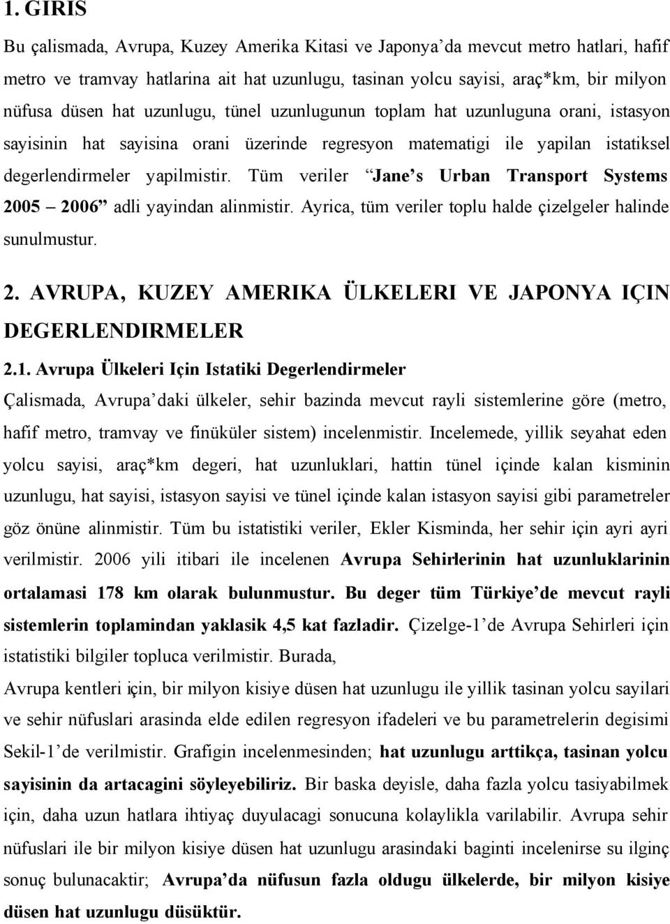 Tüm veriler Jane s Urban Transport Systems 2005 2006 adli yayindan alinmistir. Ayrica, tüm veriler toplu halde çizelgeler halinde sunulmustur. 2. AVRUPA, KUZEY AMERIKA ÜLKELERI VE JAPONYA IÇIN DEGERLENDIRMELER 2.