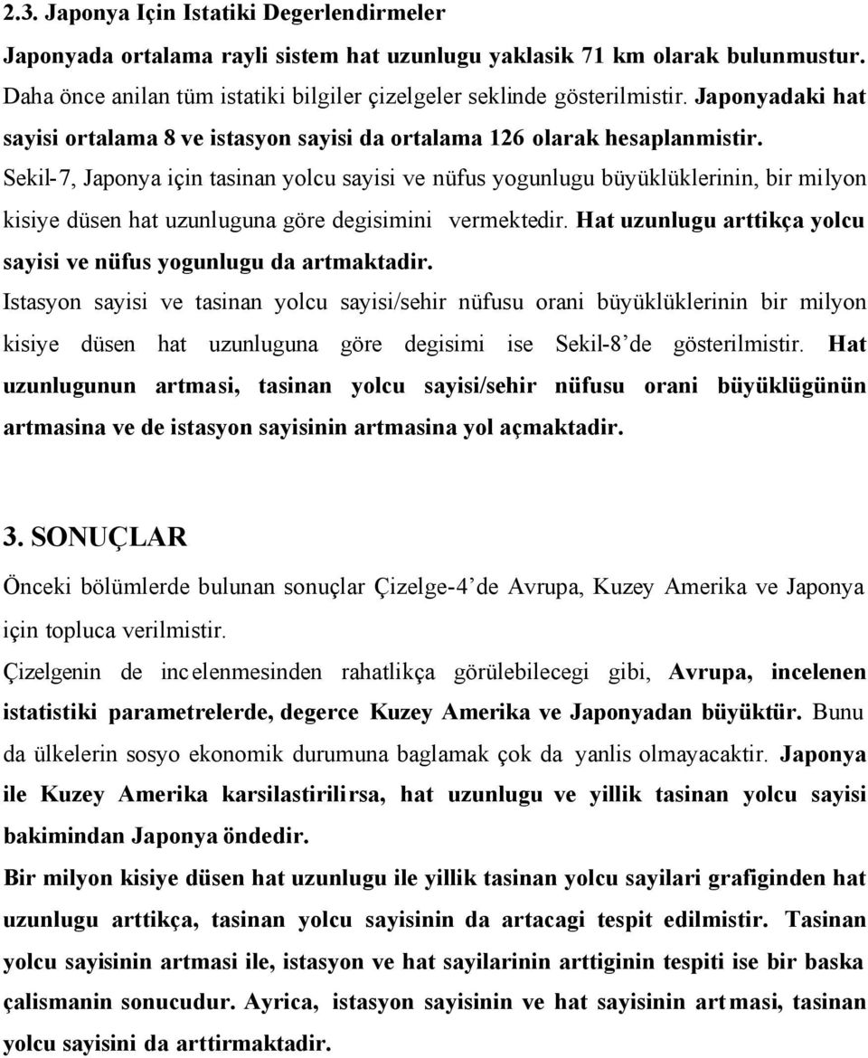 Sekil-7, Japonya için tasinan yolcu sayisi ve nüfus yogunlugu büyüklüklerinin, bir milyon kisiye düsen hat uzunluguna göre degisimini vermektedir.