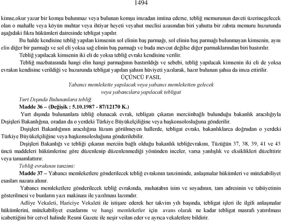 Bu halde kendisine tebliğ yapılan kimsenin sol elinin baş parmağı, sol elinin baş parmağı bulunmayan kimsenin, aynı elin diğer bir parmağı ve sol eli yoksa sağ elinin baş parmağı ve buda mevcut