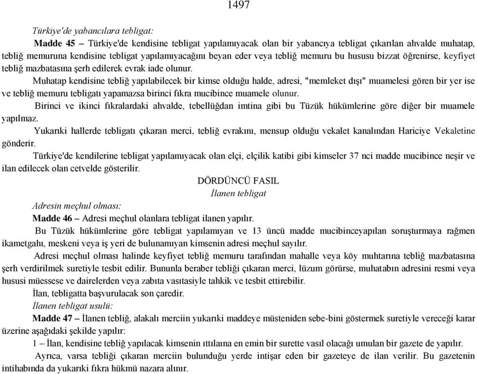 Muhatap kendisine tebliğ yapılabilecek bir kimse olduğu halde, adresi, "memleket dışı" muamelesi gören bir yer ise ve tebliğ memuru tebligatı yapamazsa birinci fıkra mucibince muamele olunur.