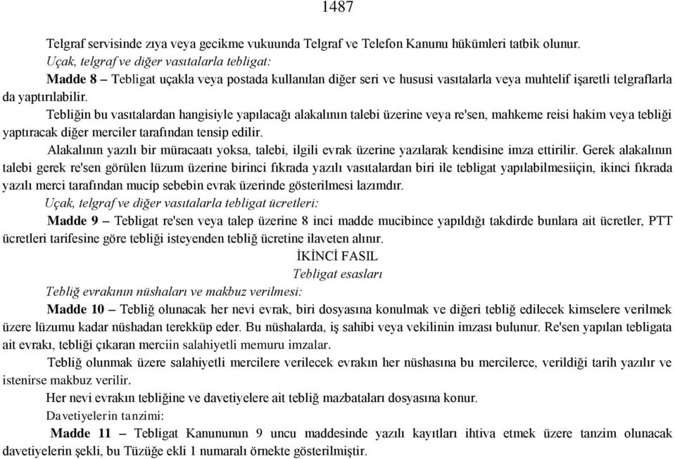 Tebliğin bu vasıtalardan hangisiyle yapılacağı alakalının talebi üzerine veya re'sen, mahkeme reisi hakim veya tebliği yaptıracak diğer merciler tarafından tensip edilir.