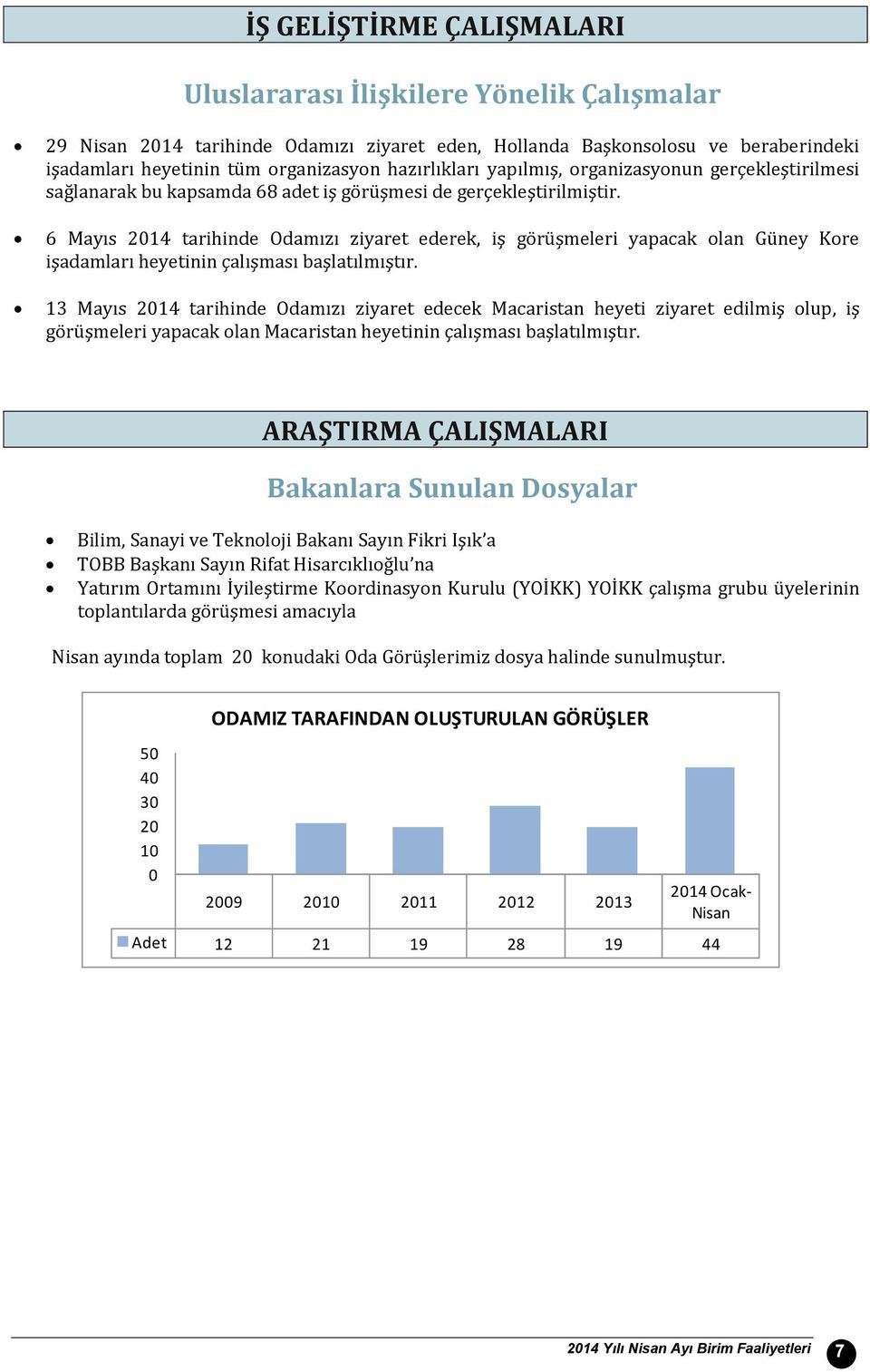 6 Mayıs 214 tarihinde Odamızı ziyaret ederek, iş görüşmeleri yapacak olan Güney Kore işadamları heyetinin çalışması başlatılmıştır.