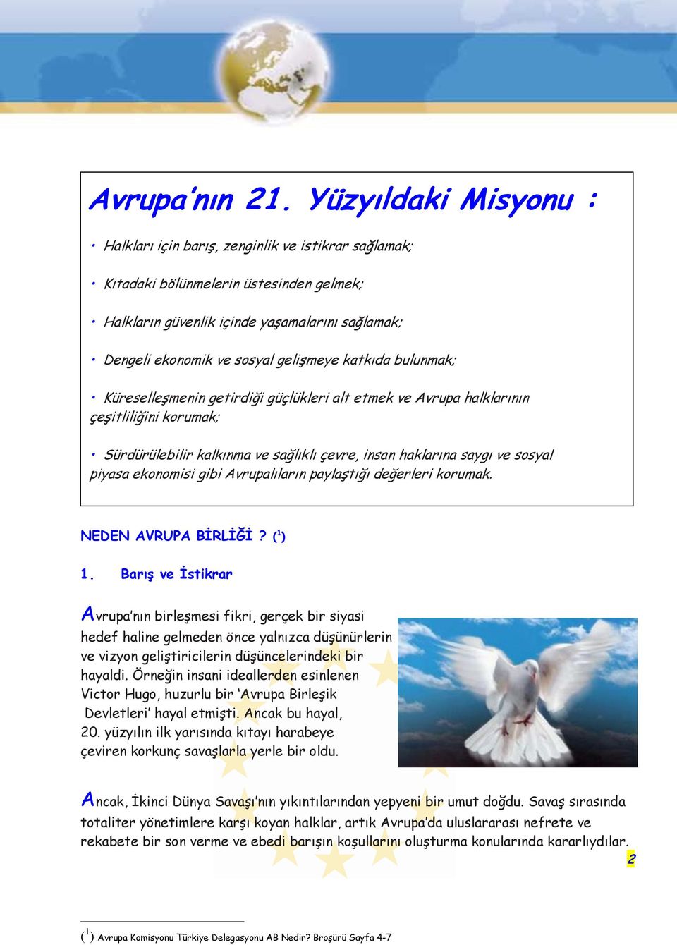 geliģmeye katkıda bulunmak; KüreselleĢmenin getirdiği güçlükleri alt etmek ve Avrupa halklarının çeģitliliğini korumak; Sürdürülebilir kalkınma ve sağlıklı çevre, insan haklarına saygı ve sosyal