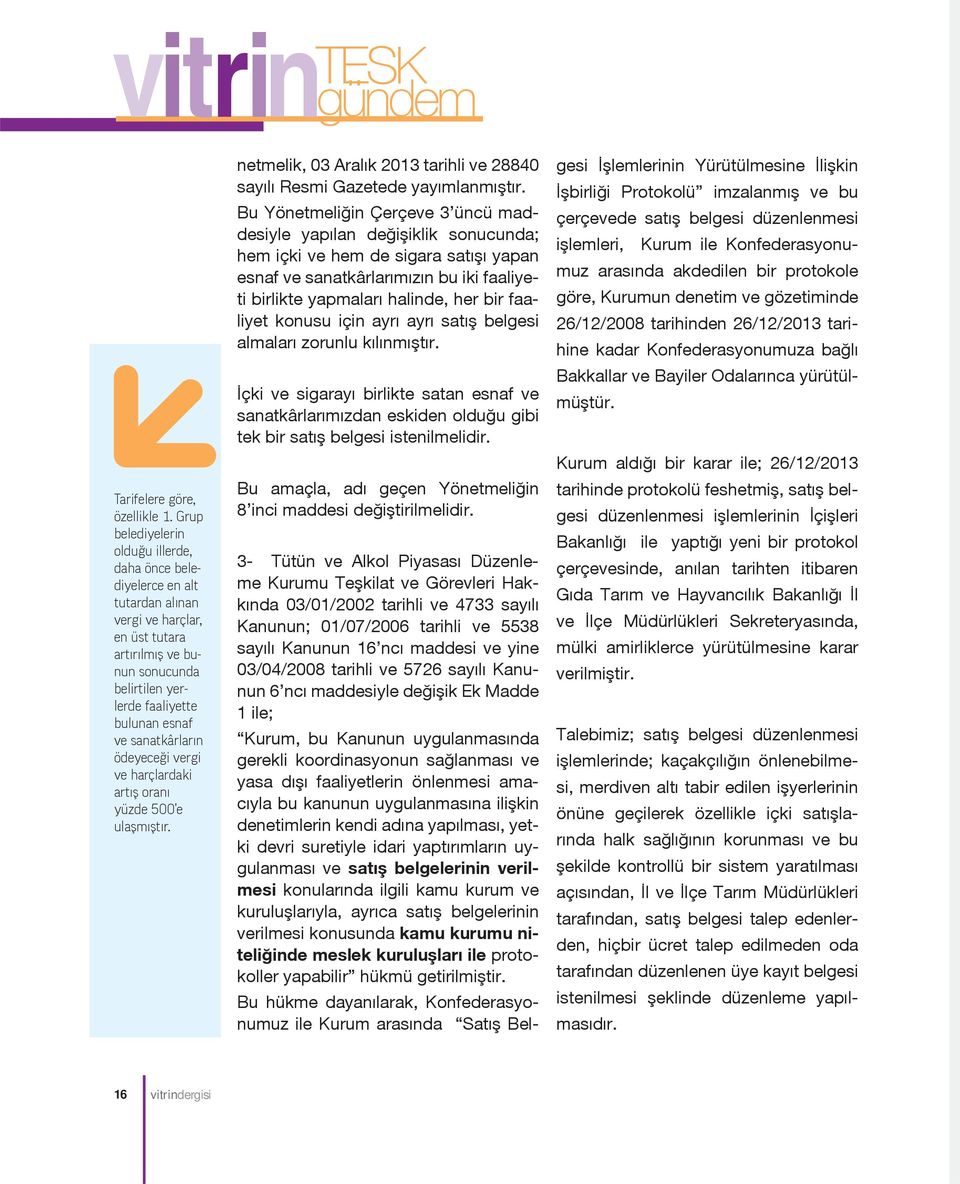 sanatkârların ödeyeceği vergi ve harçlardaki artış oranı yüzde 500 e ulaşmıştır. netmelik, 03 Aralık 2013 tarihli ve 28840 sayılı Resmi Gazetede yayımlanmıştır.