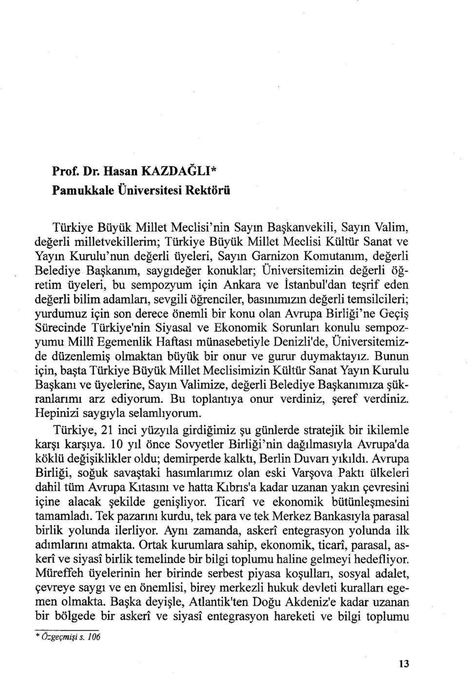 Kurulu'nun değerli üyeleri, Sayın Garnizon Komutanım, değerli Belediye Başkanım, saygıdeğer konuklar; Üniversiteınİzin değerli öğretim üyeleri, bu sempozyum için Ankara ve İstanbul'dan teşrif eden