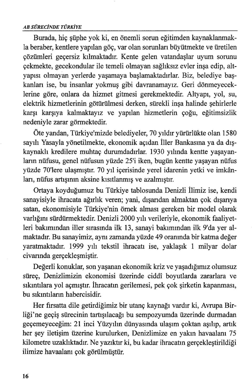 Biz, belediye başkanları ise, bu insanlar yokmuş gibi davranamayız. Geri dönmeyeceklerine göre, onlara da hizmet gitmesi gerekmektedir.