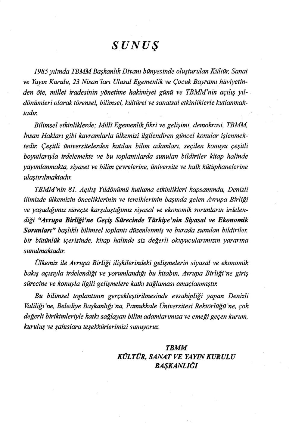 Bilimsel etkinlik/erde; Milli Egemenlik fikri ve gelişimi, demokrasi, TBMM, İnsan Hakları gibi kavramlarla ülkemizi ilgilendiren güncel konular işlenmektedir.