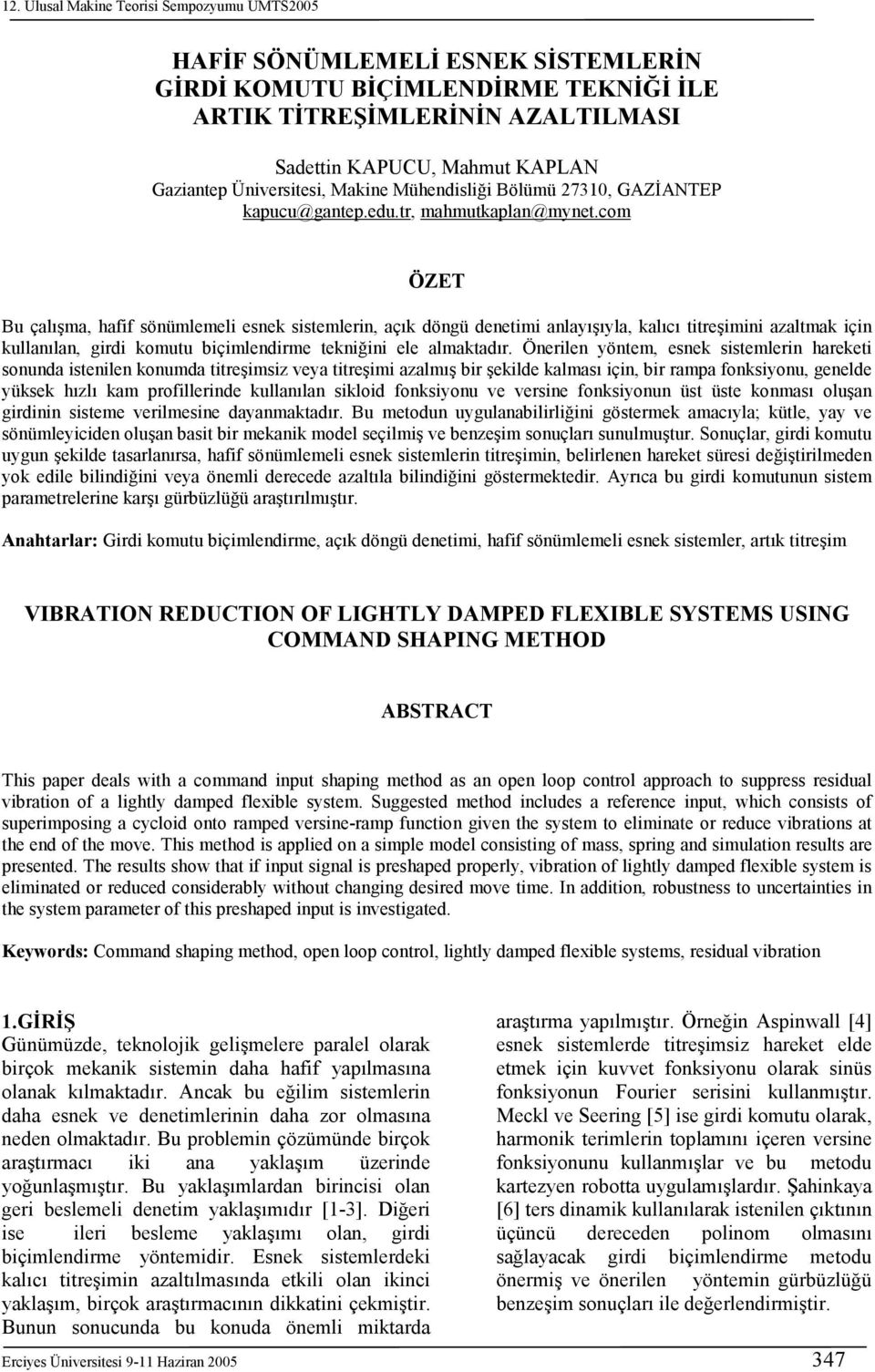 com ÖZET Bu çalışma, hafif söümlemeli esek sistemleri, açık dögü deetimi alayışıyla, kalıcı titreşimii azaltmak içi kullaıla, girdi komutu biçimledirme tekiğii ele almaktadır.