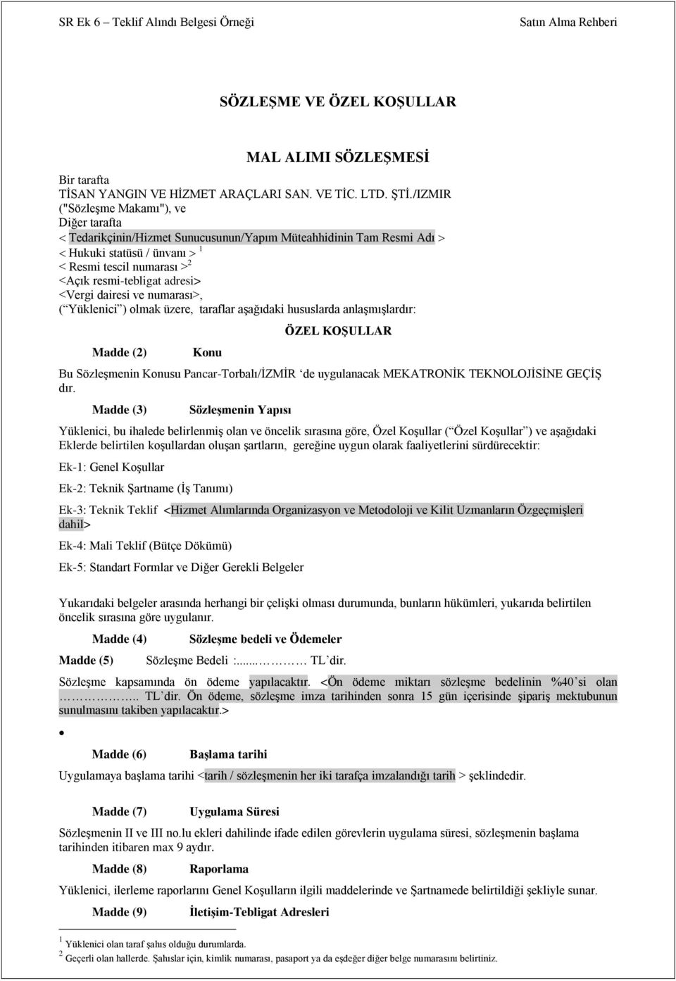 <Vergi dairesi ve numarası>, ( Yüklenici ) olmak üzere, taraflar aģağıdaki hususlarda anlaģmıģlardır: Madde (2) Konu ÖZEL KOġULLAR Bu SözleĢmenin Konusu Pancar-Torbalı/ĠZMĠR de uygulanacak MEKATRONĠK