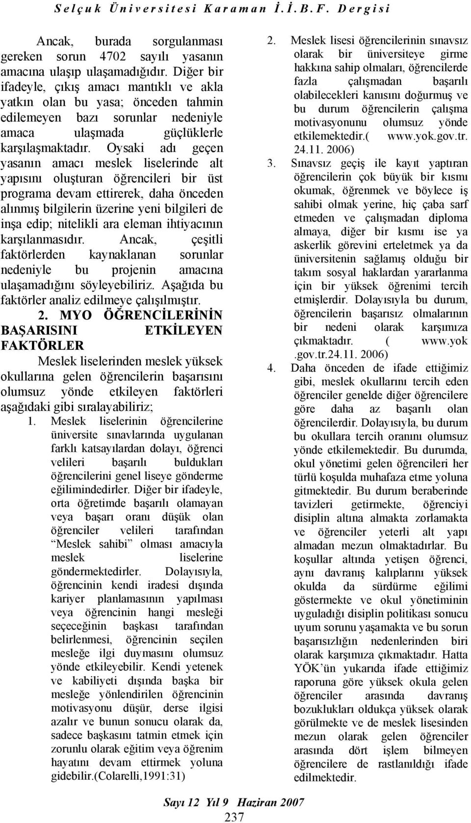 Oysaki adı geçen yasanın amacı meslek liselerinde alt yapısını oluşturan öğrencileri bir üst programa devam ettirerek, daha önceden alınmış bilgilerin üzerine yeni bilgileri de inşa edip; nitelikli