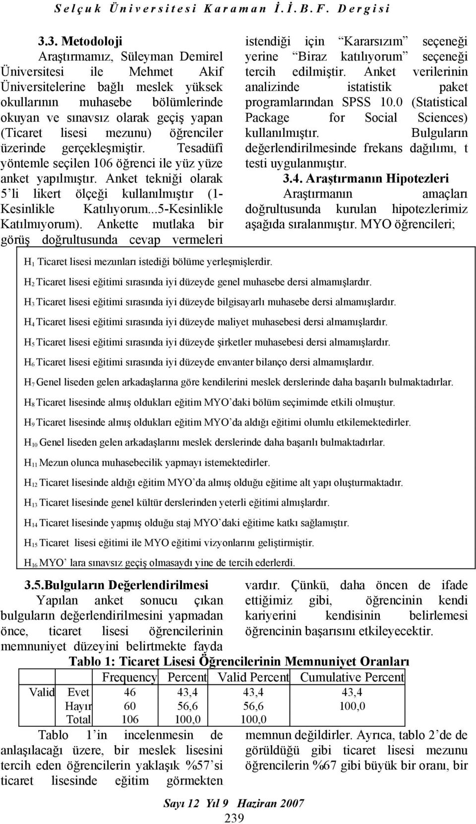 Anket tekniği olarak 5 li likert ölçeği kullanılmıştır (1- Kesinlikle Katılıyorum...5-Kesinlikle Katılmıyorum).