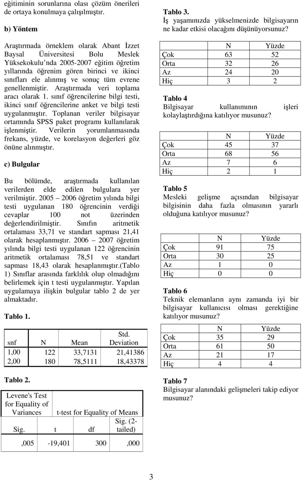 tüm evrene genellenmiştir. Araştırmada veri toplama aracı olarak 1. sınıf öğrencilerine bilgi testi, ikinci sınıf öğrencilerine anket ve bilgi testi uygulanmıştır.