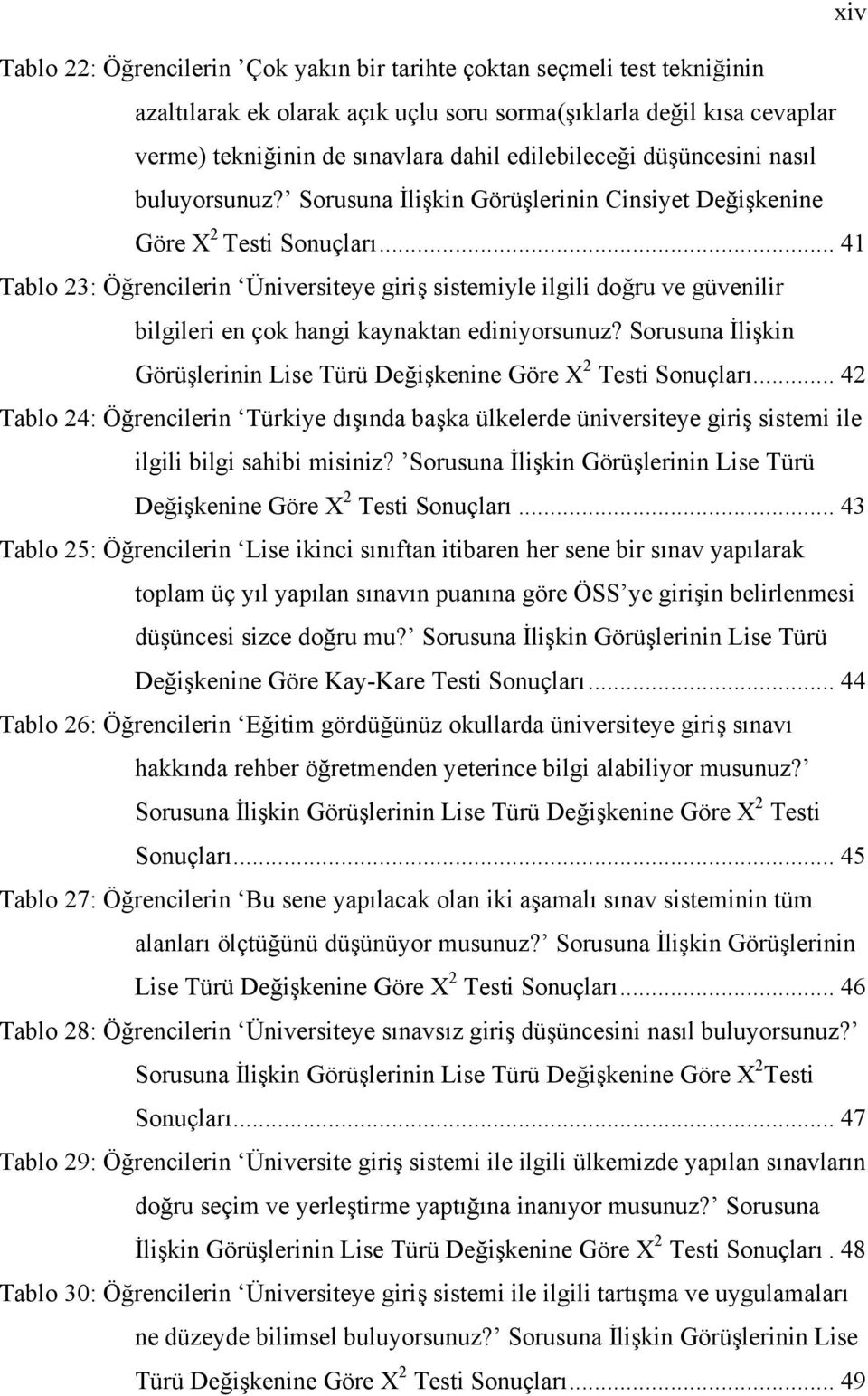 .. 41 Tablo 23: Öğrencilerin Üniversiteye giriş sistemiyle ilgili doğru ve güvenilir bilgileri en çok hangi kaynaktan ediniyorsunuz?