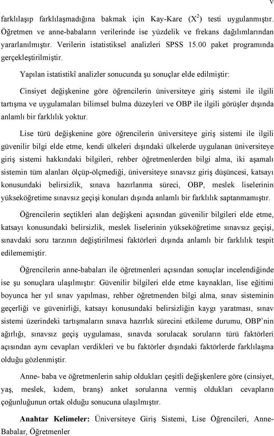 Yapılan istatistikî analizler sonucunda şu sonuçlar elde edilmiştir: Cinsiyet değişkenine göre öğrencilerin üniversiteye giriş sistemi ile ilgili tartışma ve uygulamaları bilimsel bulma düzeyleri ve