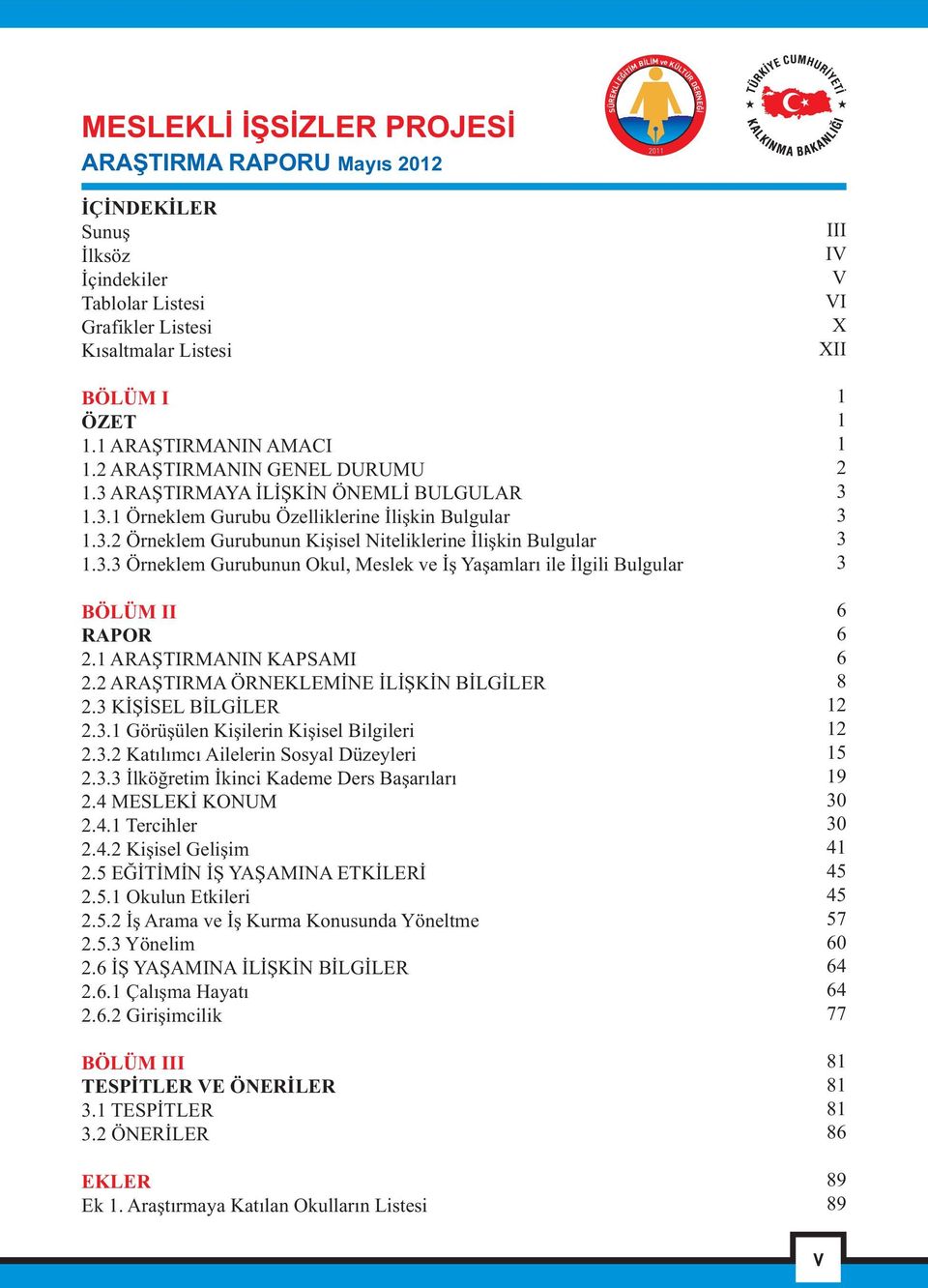 1 AAÞTIAI APAI 2.2 AAÞTIA Ö Þ BG 2.3 Þ BG 2.3.1 Görüþülen iþilerin iþisel Bilgileri 2.3.2 atýlýmcý Ailelerin osyal Düzeyleri 2.3.3 lköðretim kinci ademe Ders Baþarýlarý 2.4 OU 2.4.1 Tercihler 2.4.2 iþisel Geliþim 2.