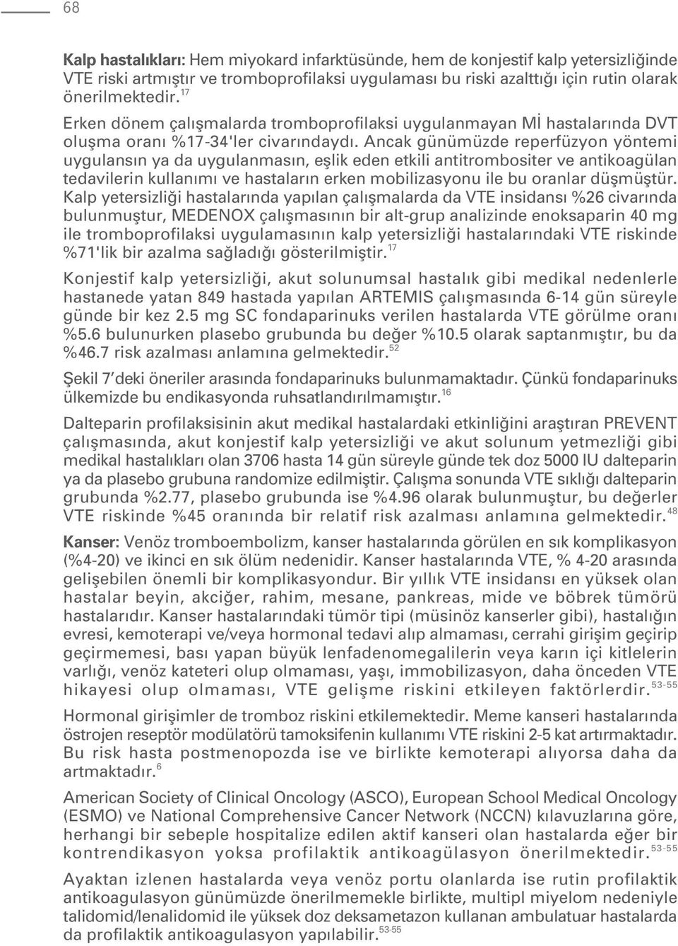 Ancak günümüzde reperfüzyon yöntemi uygulans n ya da uygulanmas n, efllik eden etkili antitrombositer ve antikoagülan tedavilerin kullan m ve hastalar n erken mobilizasyonu ile bu oranlar düflmüfltür.