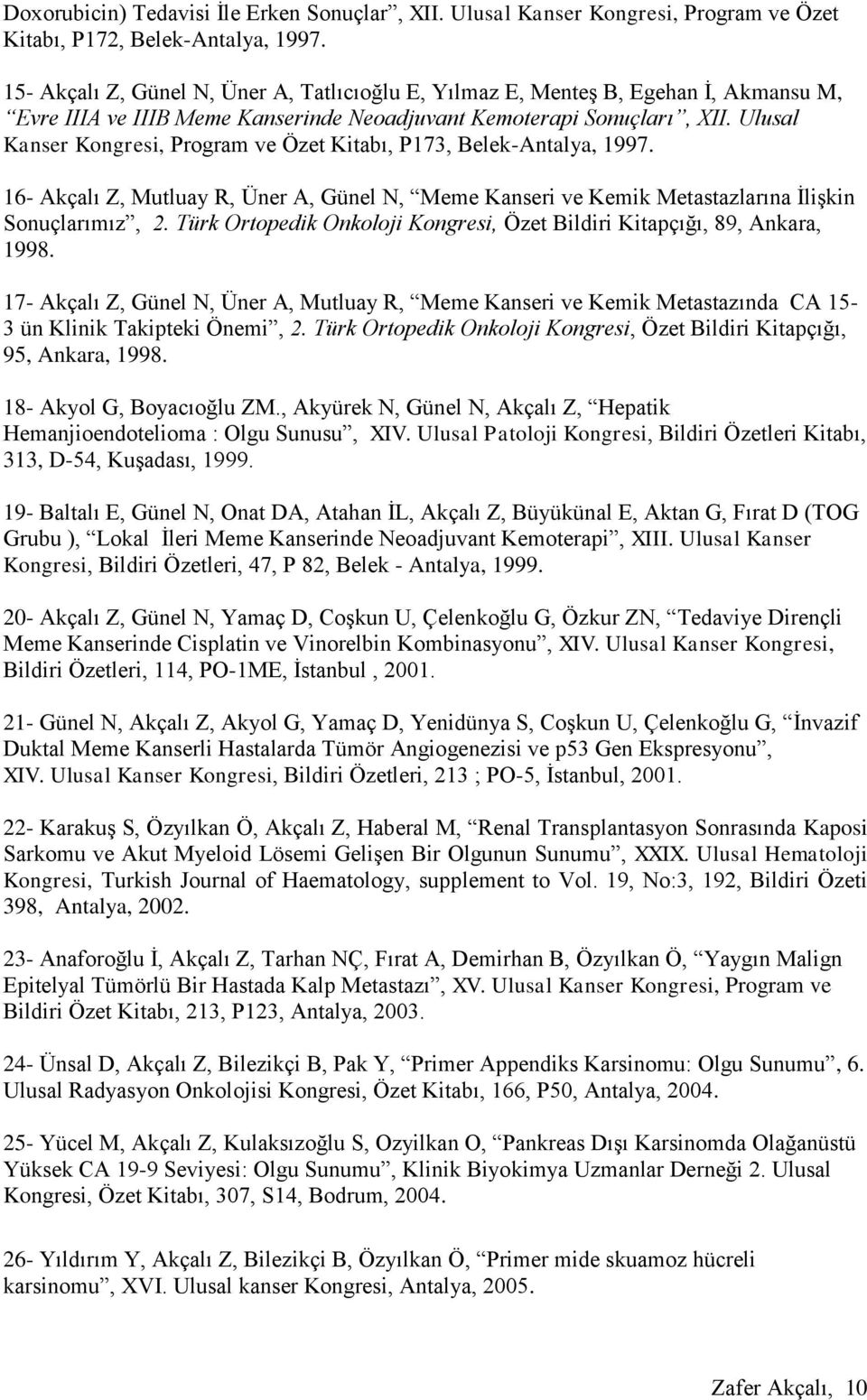 Ulusal Kanser Kongresi, Program ve Özet Kitabı, P173, Belek-Antalya, 1997. 16- Akçalı Z, Mutluay R, Üner A, Günel N, Meme Kanseri ve Kemik Metastazlarına İlişkin Sonuçlarımız, 2.