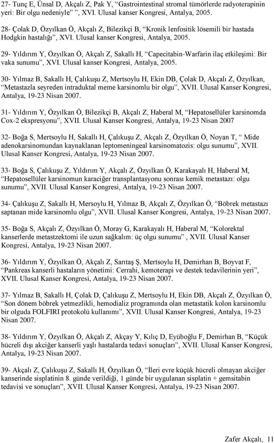 29- Yıldırım Y, Özyılkan Ö, Akçalı Z, Sakallı H, Capecitabin-Warfarin ilaç etkileşimi: Bir vaka sunumu, XVI. Ulusal kanser Kongresi, Antalya, 2005.